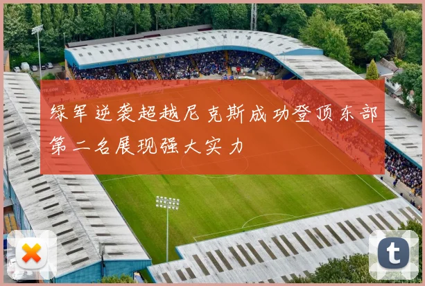 绿军逆袭超越尼克斯成功登顶东部第二名展现强大实力